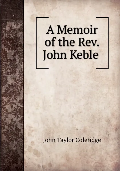 Обложка книги A Memoir of the Rev. John Keble ., John Taylor Coleridge