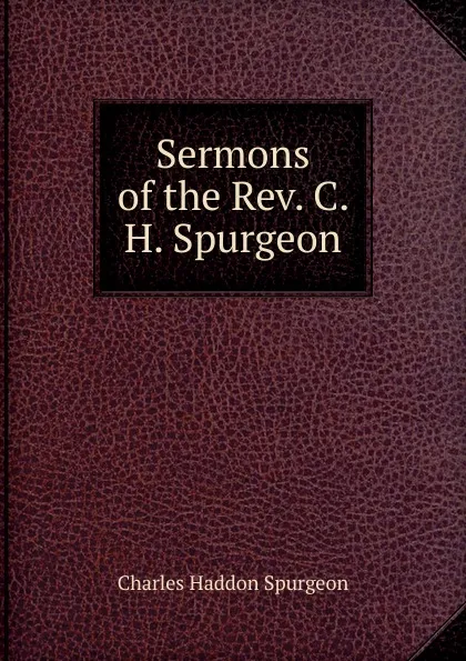 Обложка книги Sermons of the Rev. C. H. Spurgeon., Charles Haddon Spurgeon