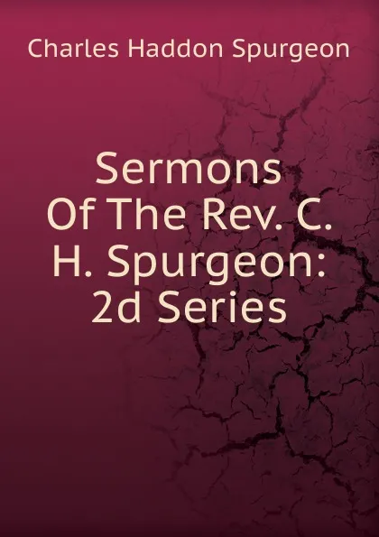 Обложка книги Sermons Of The Rev. C. H. Spurgeon: 2d Series, Charles Haddon Spurgeon