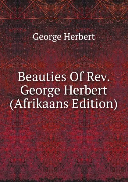 Обложка книги Beauties Of Rev. George Herbert (Afrikaans Edition), Herbert George