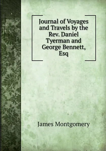 Обложка книги Journal of Voyages and Travels by the Rev. Daniel Tyerman and George Bennett, Esq, Montgomery James