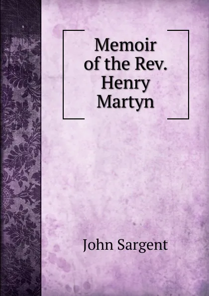 Обложка книги Memoir of the Rev. Henry Martyn, John Sargent