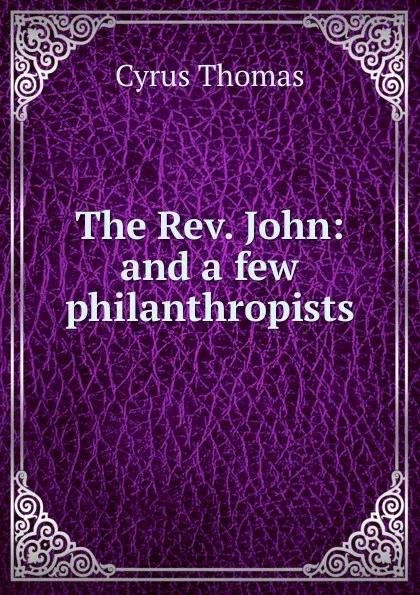 Обложка книги The Rev. John: and a few philanthropists, Cyrus Thomas