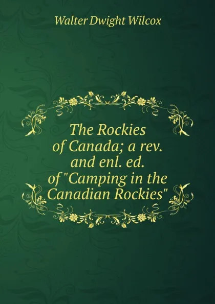 Обложка книги The Rockies of Canada; a rev. and enl. ed. of 