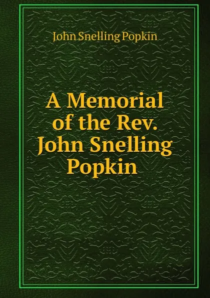 Обложка книги A Memorial of the Rev. John Snelling Popkin ., John Snelling Popkin