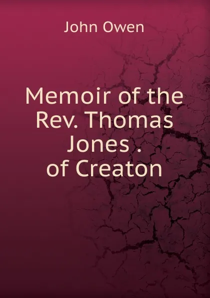 Обложка книги Memoir of the Rev. Thomas Jones . of Creaton, John Owen