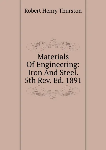 Обложка книги Materials Of Engineering: Iron And Steel. 5th Rev. Ed. 1891, Robert Henry Thurston