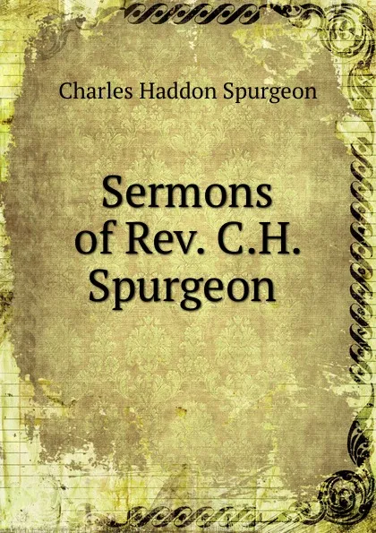 Обложка книги Sermons of Rev. C.H. Spurgeon ., Charles Haddon Spurgeon