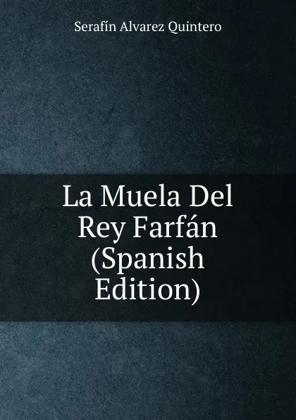 Обложка книги La Muela Del Rey Farfan (Spanish Edition), Serafín Alvarez Quintero