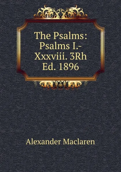 Обложка книги The Psalms: Psalms I.-Xxxviii. 3Rh Ed. 1896, Alexander Maclaren