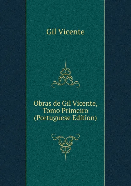 Обложка книги Obras de Gil Vicente, Tomo Primeiro (Portuguese Edition), Gil Vicente