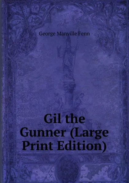 Обложка книги Gil the Gunner (Large Print Edition), Fenn George Manville