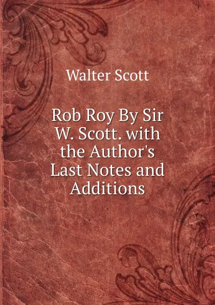Обложка книги Rob Roy By Sir W. Scott. with the Author.s Last Notes and Additions, Scott Walter