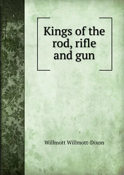 Обложка книги Kings of the rod, rifle and gun, Willmott Willmott-Dixon