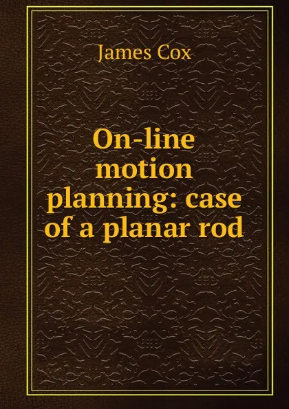 Обложка книги On-line motion planning: case of a planar rod, James Cox