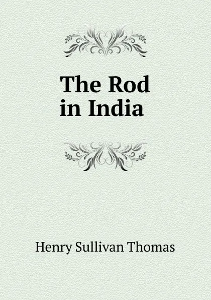 Обложка книги The Rod in India ., Henry Sullivan Thomas