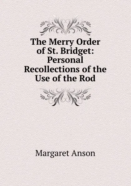 Обложка книги The Merry Order of St. Bridget: Personal Recollections of the Use of the Rod, Margaret Anson