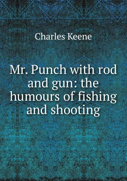 Обложка книги Mr. Punch with rod and gun: the humours of fishing and shooting, Charles Keene