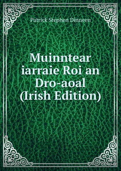 Обложка книги Muinntear iarraie Roi an Dro-aoal (Irish Edition), Patrick Stephen Dinneen