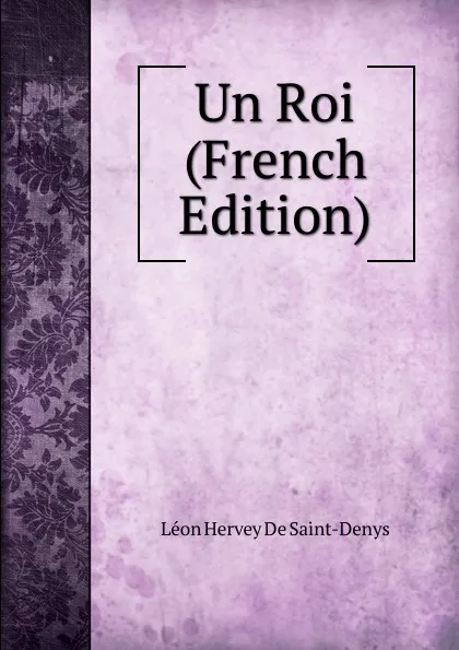 Обложка книги Un Roi (French Edition), Léon Hervey de Saint-Denys