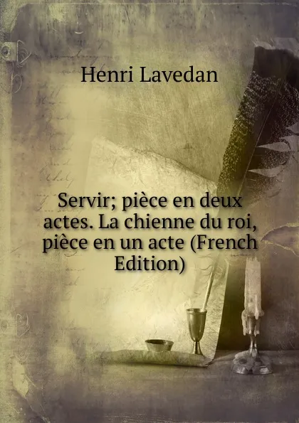 Обложка книги Servir; piece en deux actes. La chienne du roi, piece en un acte (French Edition), Henri Lavedan