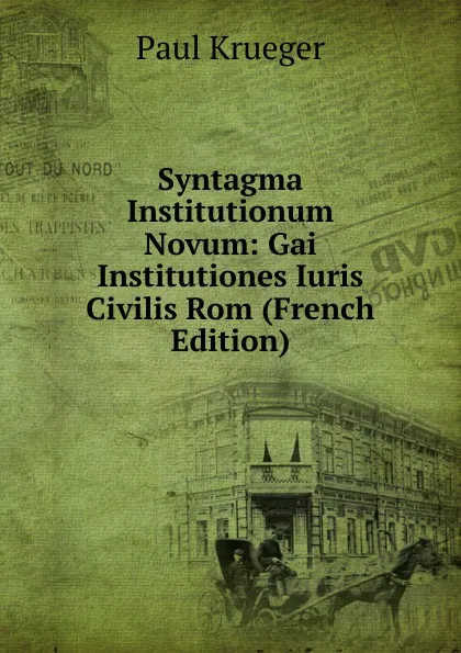 Обложка книги Syntagma Institutionum Novum: Gai Institutiones Iuris Civilis Rom (French Edition), Paul Krueger