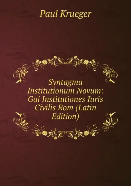 Обложка книги Syntagma Institutionum Novum: Gai Institutiones Iuris Civilis Rom (Latin Edition), Paul Krueger