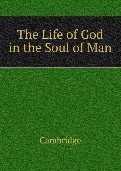 Обложка книги The Life of God in the Soul of Man., Cambridge