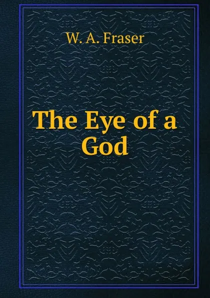 Обложка книги The Eye of a God, W. A. Fraser
