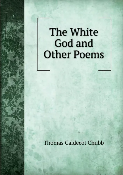 Обложка книги The White God and Other Poems, Thomas Caldecot Chubb