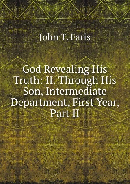 Обложка книги God Revealing His Truth: II. Through His Son, Intermediate Department, First Year, Part II, Faris John Thomson