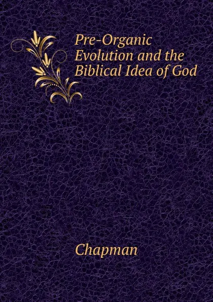 Обложка книги Pre-Organic Evolution and the Biblical Idea of God., Chapman