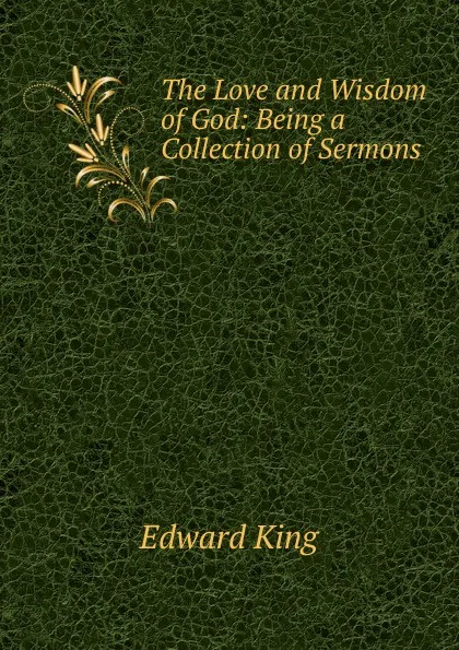 Обложка книги The Love and Wisdom of God: Being a Collection of Sermons, King Edward