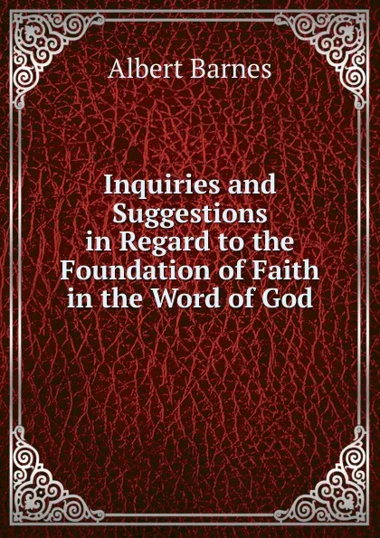 Обложка книги Inquiries and Suggestions in Regard to the Foundation of Faith in the Word of God, Albert Barnes