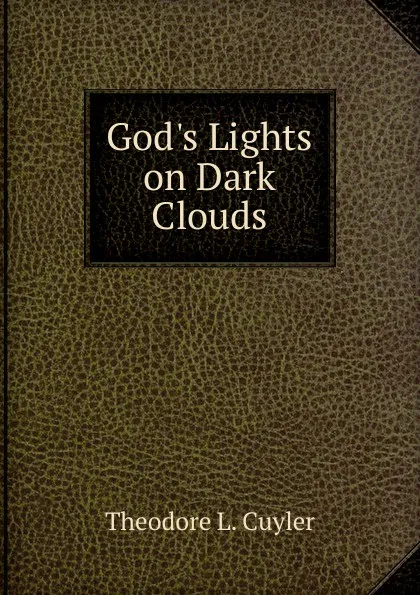 Обложка книги God.s Lights on Dark Clouds, Theodore L. Cuyler