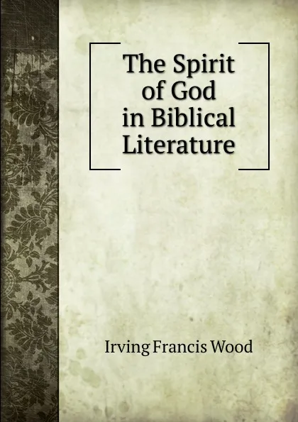 Обложка книги The Spirit of God in Biblical Literature, Irving Francis Wood