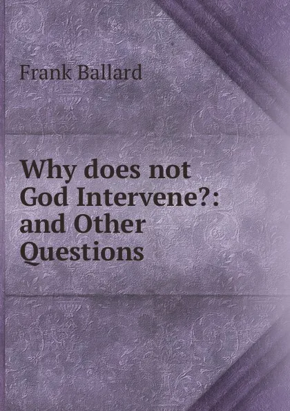 Обложка книги Why does not God Intervene.: and Other Questions, Frank Ballard