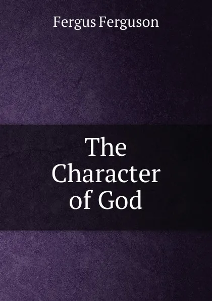 Обложка книги The Character of God, Fergus Ferguson