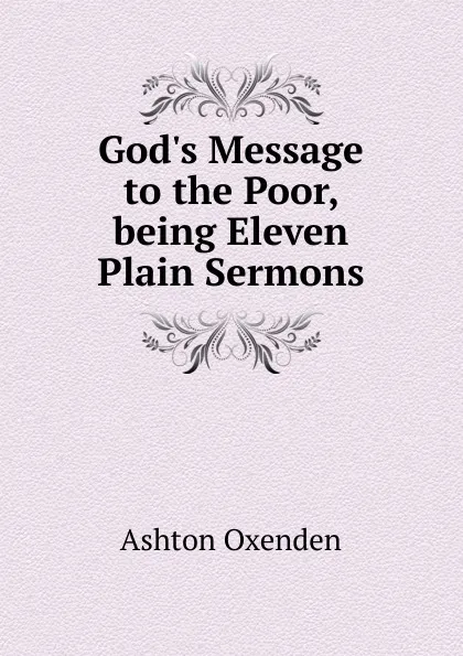 Обложка книги God.s Message to the Poor, being Eleven Plain Sermons, Ashton Oxenden