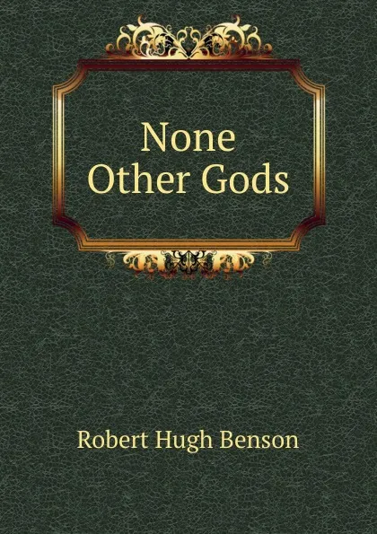 Обложка книги None Other Gods, Benson Robert Hugh