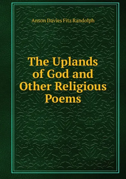 Обложка книги The Uplands of God and Other Religious Poems, Anson Davies Fitz Randolph