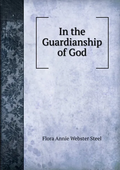 Обложка книги In the Guardianship of God, Flora Annie Webster Steel
