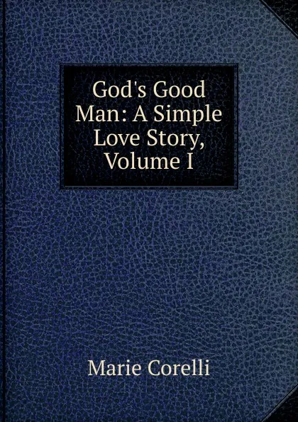 Обложка книги God.s Good Man: A Simple Love Story, Volume I, Marie Corelli