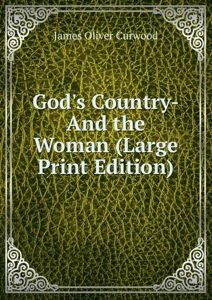 Обложка книги God.s Country-And the Woman (Large Print Edition), Curwood James Oliver