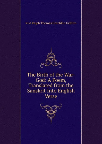 Обложка книги The Birth of the War-God: A Poem, Translated from the Sanskrit Into English Verse, Klid Ralph Thomas Hotchkin Griffith