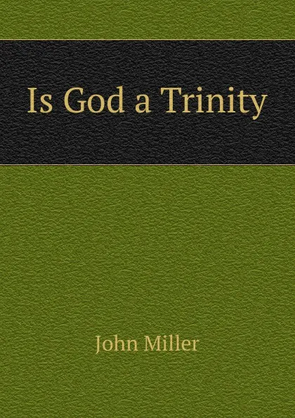 Обложка книги Is God a Trinity, John Miller