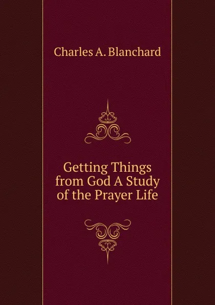 Обложка книги Getting Things from God A Study of the Prayer Life, Charles A. Blanchard