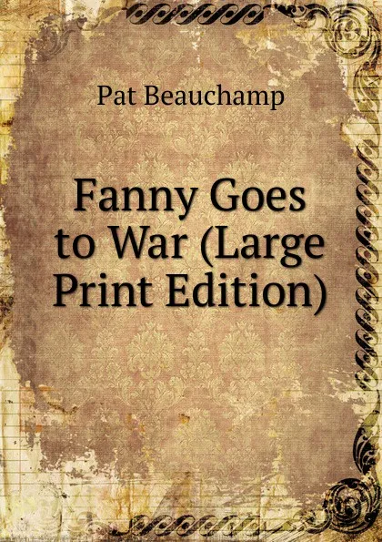 Обложка книги Fanny Goes to War (Large Print Edition), Pat Beauchamp