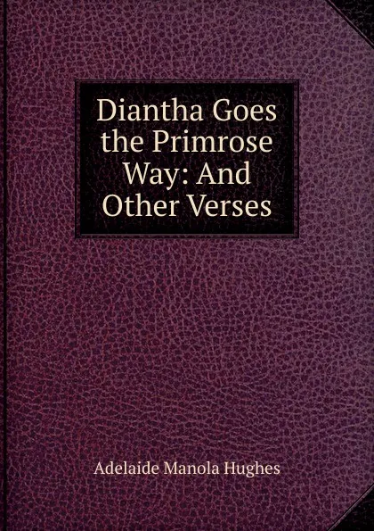 Обложка книги Diantha Goes the Primrose Way: And Other Verses, Adelaide Manola Hughes