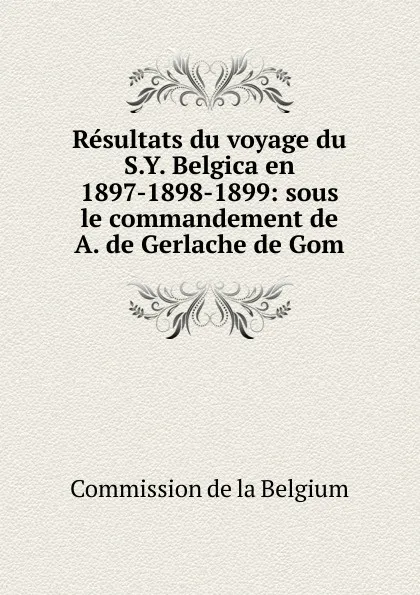 Обложка книги Resultats du voyage du S.Y. Belgica en 1897-1898-1899: sous le commandement de A. de Gerlache de Gom, Commission de la Belgium